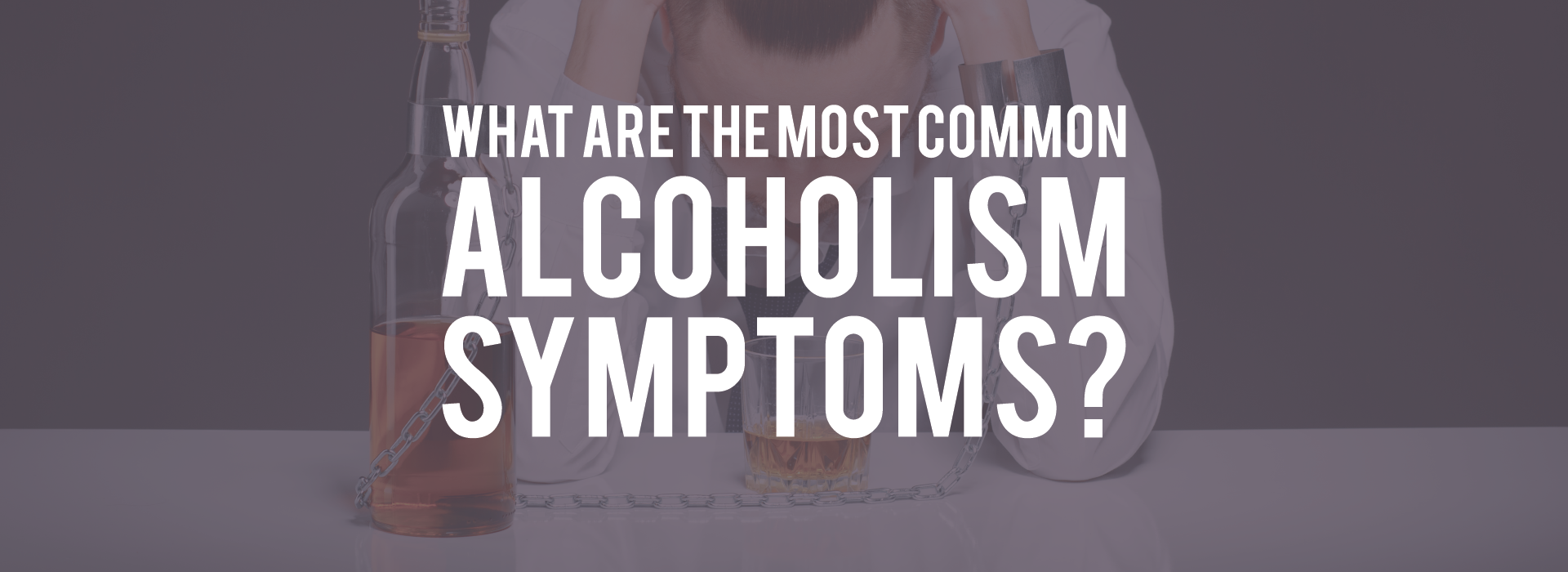 Common Alcoholism Symptoms Header